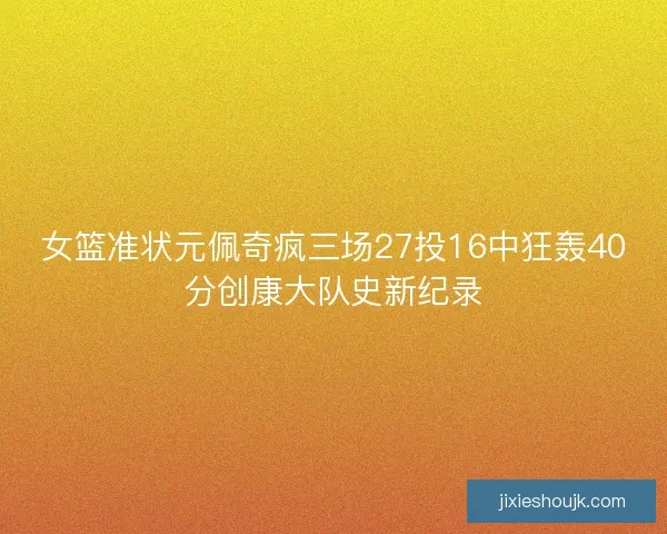 女篮准状元佩奇疯三场27投16中狂轰40分创康大队史新纪录